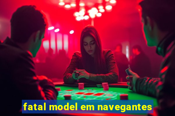 fatal model em navegantes